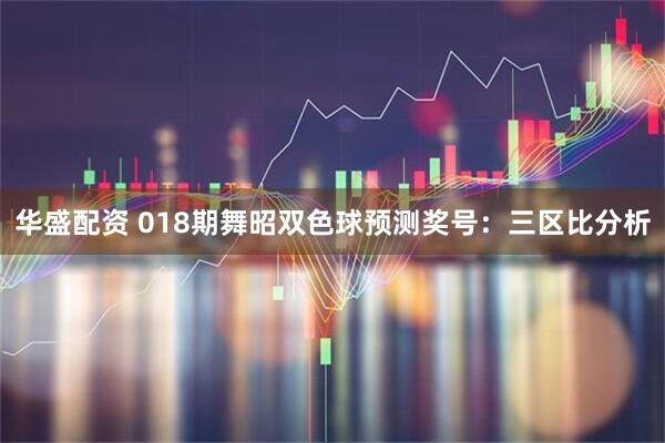华盛配资 018期舞昭双色球预测奖号：三区比分析
