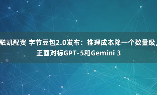 融凯配资 字节豆包2.0发布:推理成本降一个数量级,正面对标GPT-5和Gemini 3