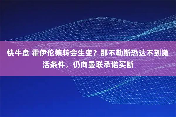 快牛盘 霍伊伦德转会生变？那不勒斯恐达不到激活条件，仍向曼联承诺买断